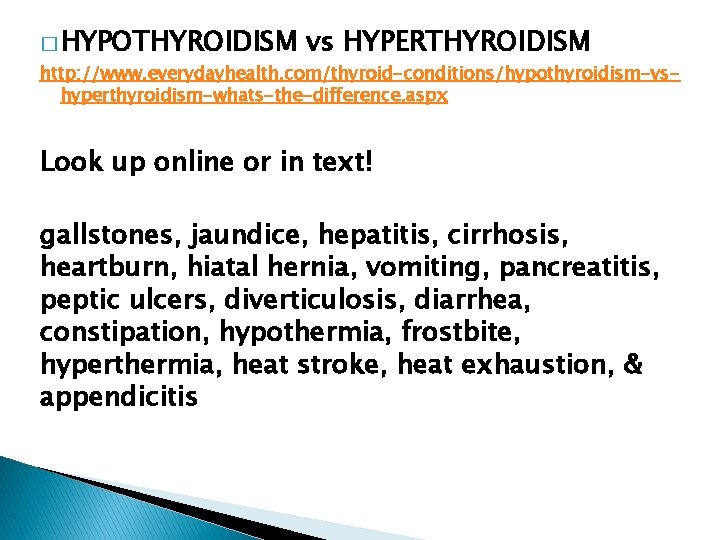 � HYPOTHYROIDISM vs HYPERTHYROIDISM http: //www. everydayhealth. com/thyroid-conditions/hypothyroidism-vshyperthyroidism-whats-the-difference. aspx Look up online or in