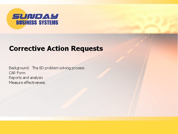 Corrective Action Requests Background: The 8 D problem solving process CAR Form Reports and