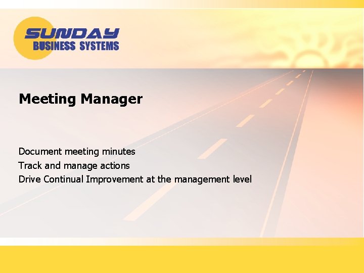 Meeting Manager Document meeting minutes Track and manage actions Drive Continual Improvement at the