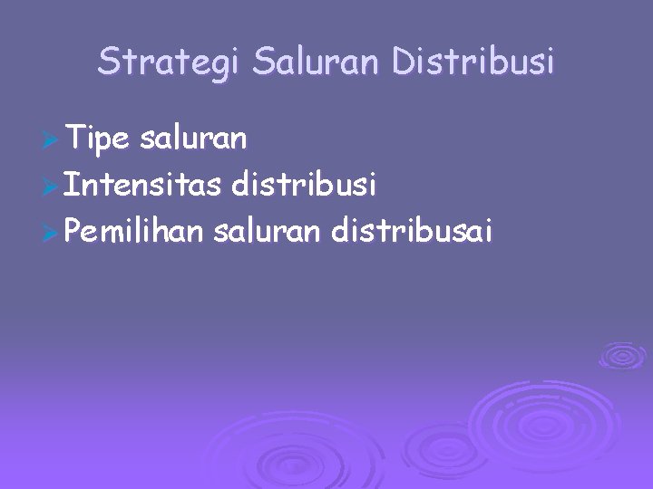 Strategi Saluran Distribusi Ø Tipe saluran Ø Intensitas distribusi Ø Pemilihan saluran distribusai 