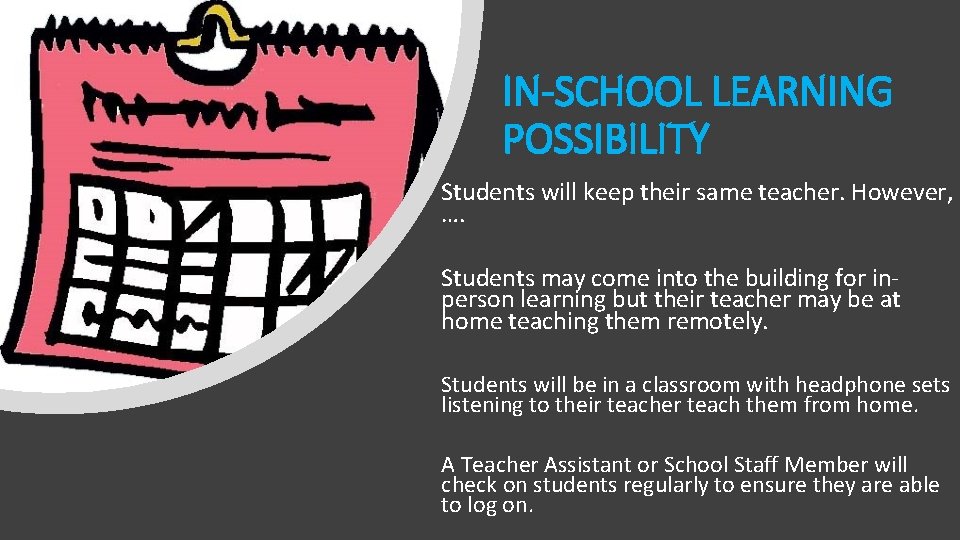 IN-SCHOOL LEARNING POSSIBILITY Students will keep their same teacher. However, …. Students may come