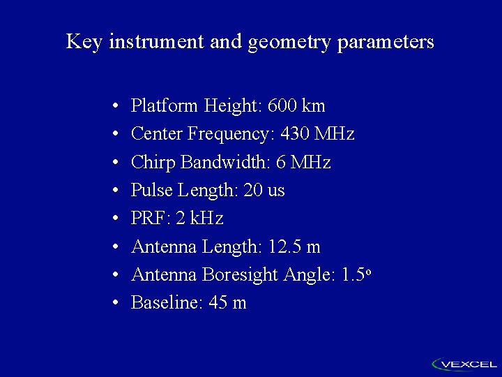 Key instrument and geometry parameters • • Platform Height: 600 km Center Frequency: 430