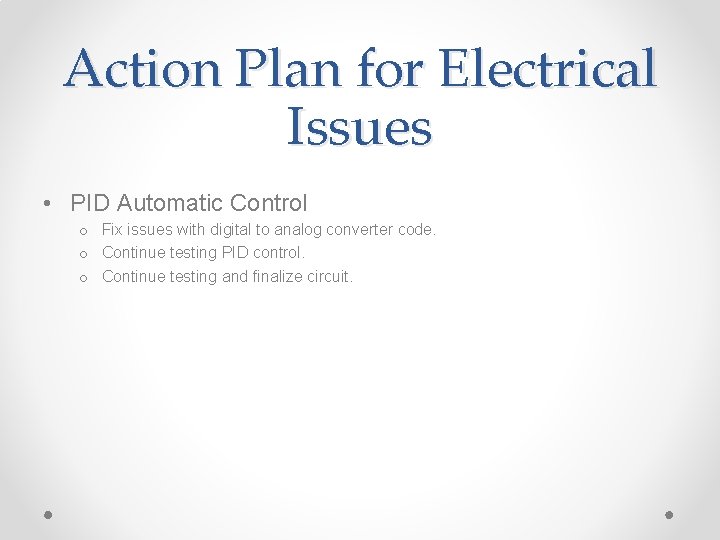 Action Plan for Electrical Issues • PID Automatic Control o Fix issues with digital