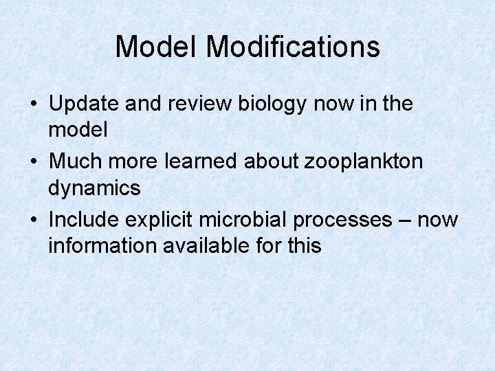 Model Modifications • Update and review biology now in the model • Much more