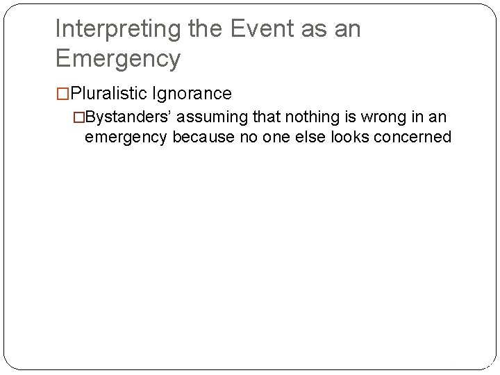 Interpreting the Event as an Emergency �Pluralistic Ignorance �Bystanders’ assuming that nothing is wrong