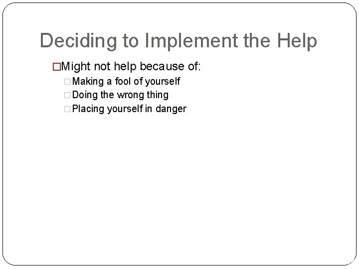 Deciding to Implement the Help �Might not help because of: �Making a fool of