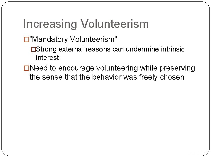 Increasing Volunteerism �“Mandatory Volunteerism” �Strong external reasons can undermine intrinsic interest �Need to encourage