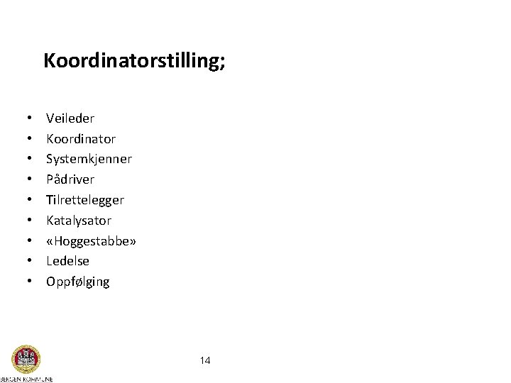 Koordinatorstilling; • • • Veileder Koordinator Systemkjenner Pådriver Tilrettelegger Katalysator «Hoggestabbe» Ledelse Oppfølging 14