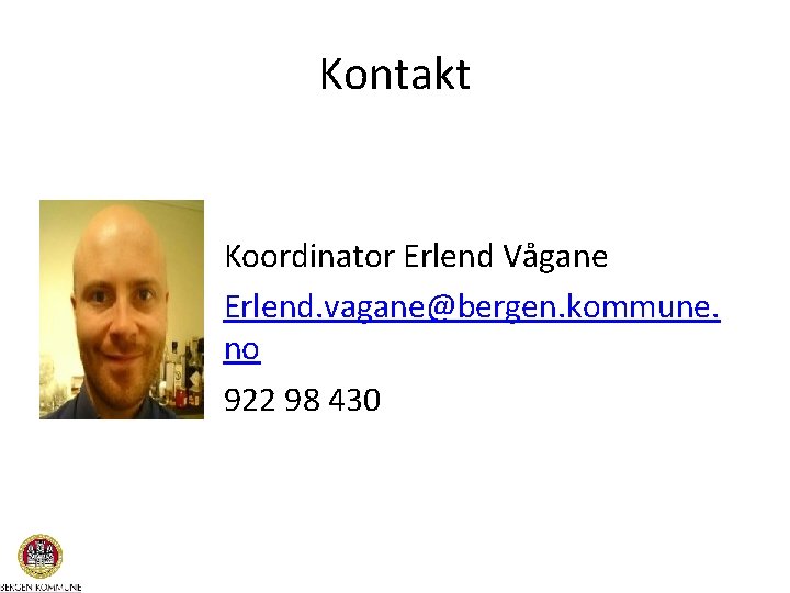 Kontakt Koordinator Erlend Vågane Erlend. vagane@bergen. kommune. no 922 98 430 