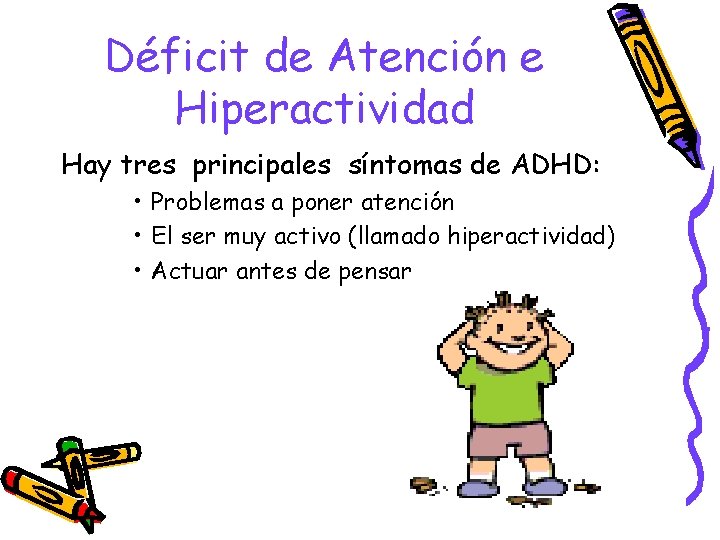 Déficit de Atención e Hiperactividad Hay tres principales síntomas de ADHD: • Problemas a