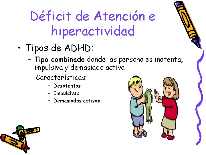 Déficit de Atención e hiperactividad • Tipos de ADHD: – Tipo combinado donde las