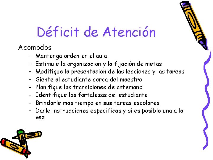 Déficit de Atención Acomodos – – – – Mantenga orden en el aula Estimule