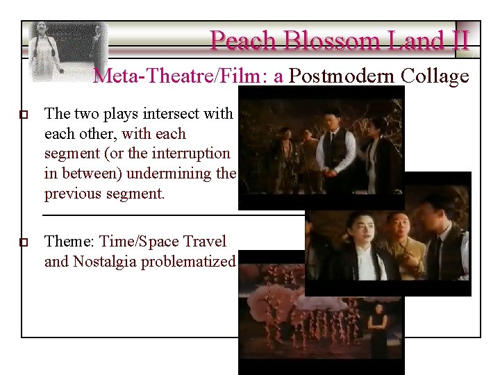 Peach Blossom Land II Meta-Theatre/Film: a Postmodern Collage o The two plays intersect with
