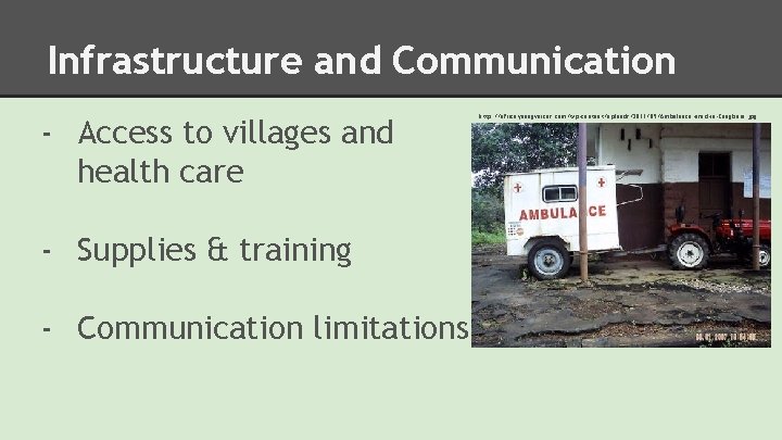 Infrastructure and Communication - Access to villages and health care - Supplies & training