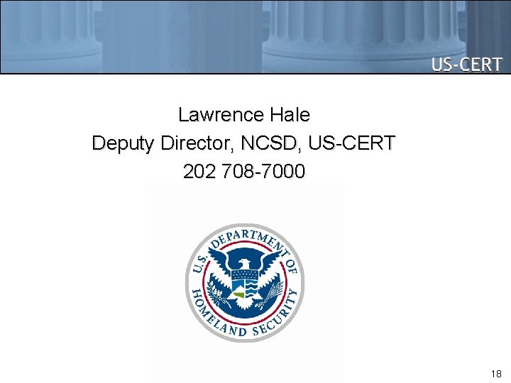 Lawrence Hale Deputy Director, NCSD, US-CERT 202 708 -7000 18 