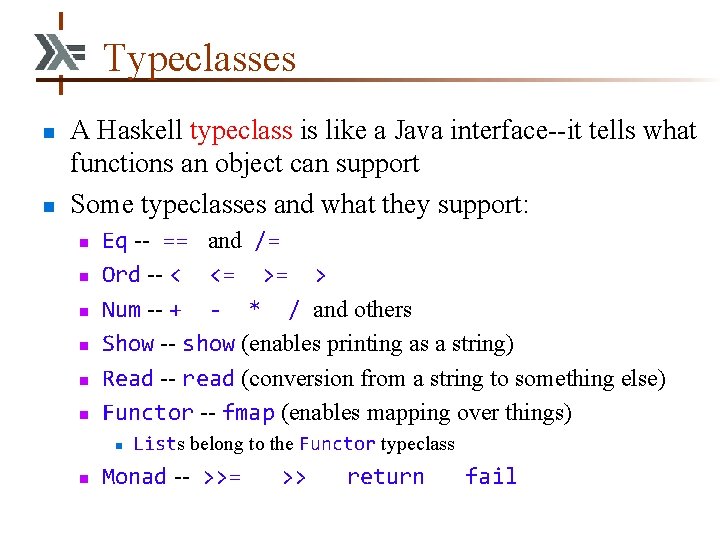 Typeclasses n n A Haskell typeclass is like a Java interface--it tells what functions