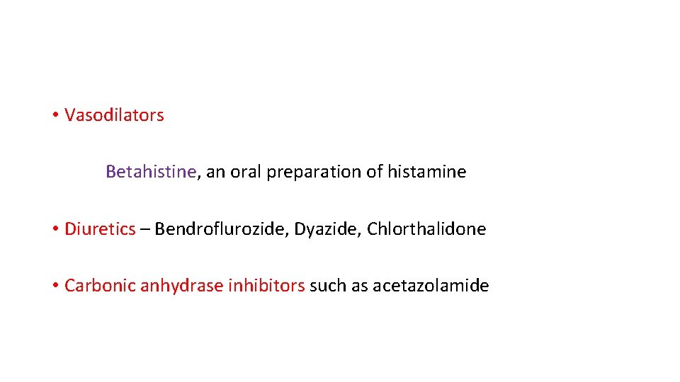  • Vasodilators Betahistine, an oral preparation of histamine • Diuretics – Bendroflurozide, Dyazide,