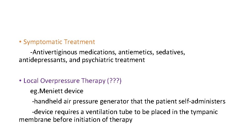  • Symptomatic Treatment -Antivertiginous medications, antiemetics, sedatives, antidepressants, and psychiatric treatment • Local