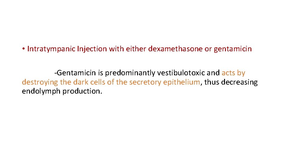  • Intratympanic Injection with either dexamethasone or gentamicin -Gentamicin is predominantly vestibulotoxic and