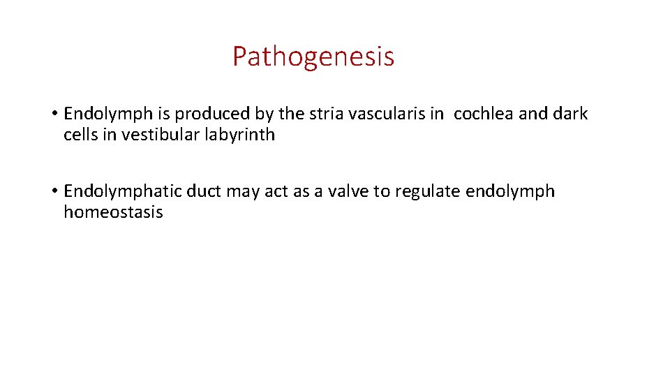 Pathogenesis • Endolymph is produced by the stria vascularis in cochlea and dark cells