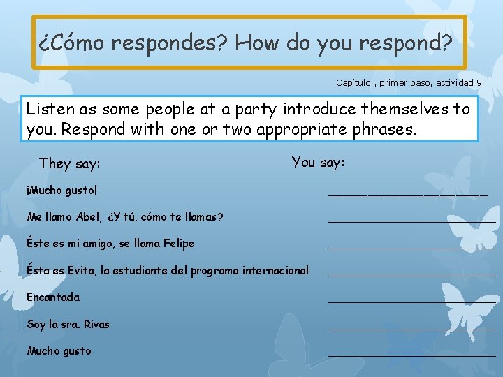 ¿Cómo respondes? How do you respond? Capítulo , primer paso, actividad 9 Listen as