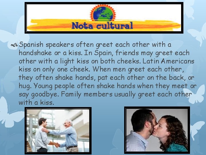  Spanish speakers often greet each other with a handshake or a kiss. In