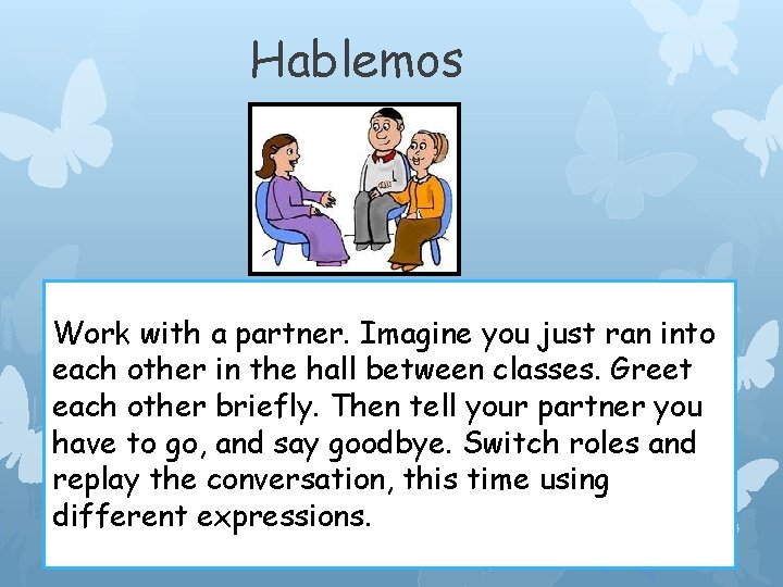 Hablemos Work with a partner. Imagine you just ran into each other in the