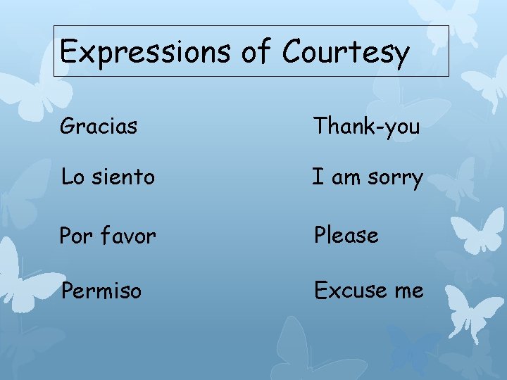 Expressions of Courtesy Gracias Thank-you Lo siento I am sorry Por favor Please Permiso