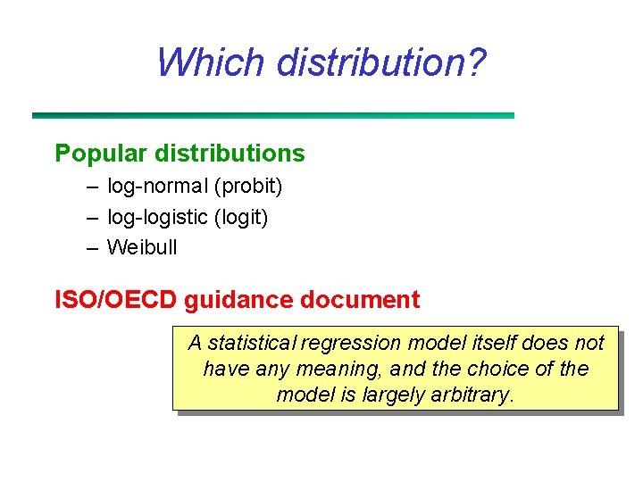 Which distribution? Popular distributions – log-normal (probit) – log-logistic (logit) – Weibull ISO/OECD guidance