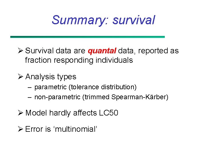 Summary: survival Ø Survival data are quantal data, reported as fraction responding individuals Ø