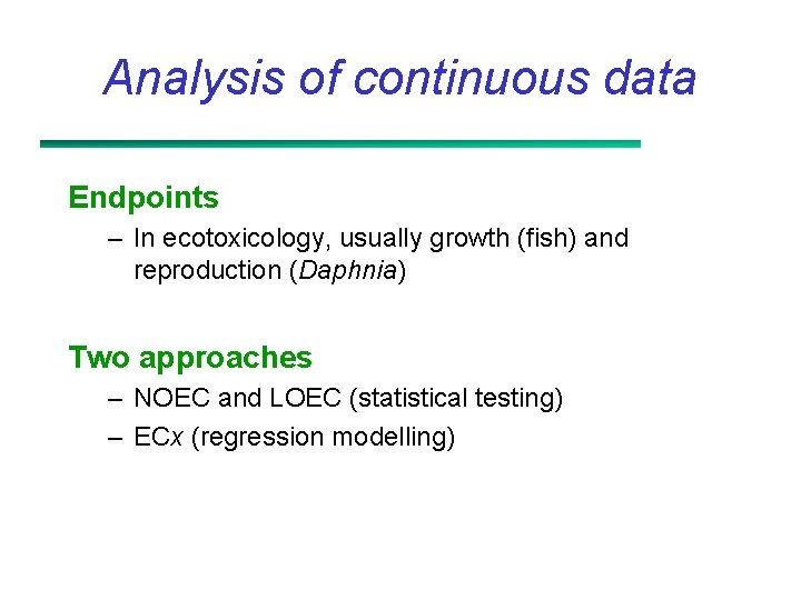 Analysis of continuous data Endpoints – In ecotoxicology, usually growth (fish) and reproduction (Daphnia)