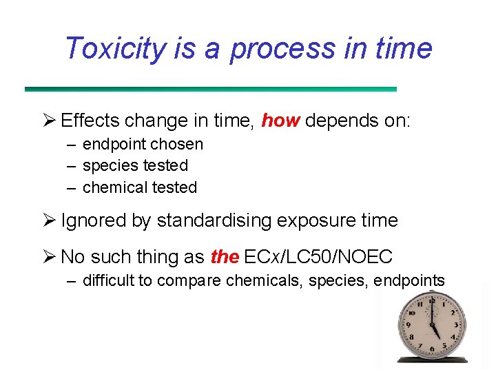 Toxicity is a process in time Ø Effects change in time, how depends on: