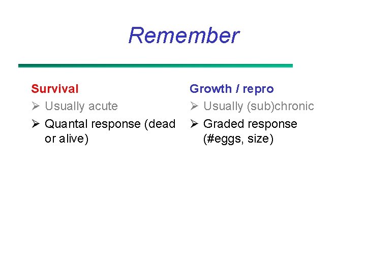 Remember Survival Ø Usually acute Ø Quantal response (dead or alive) Growth / repro