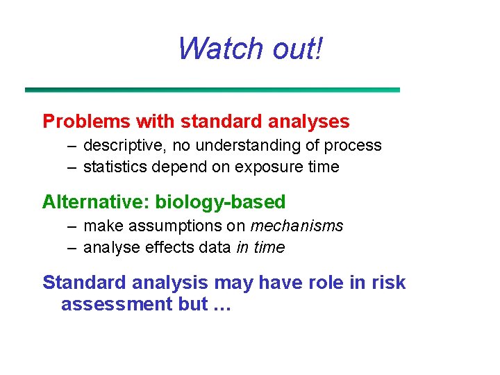 Watch out! Problems with standard analyses – descriptive, no understanding of process – statistics