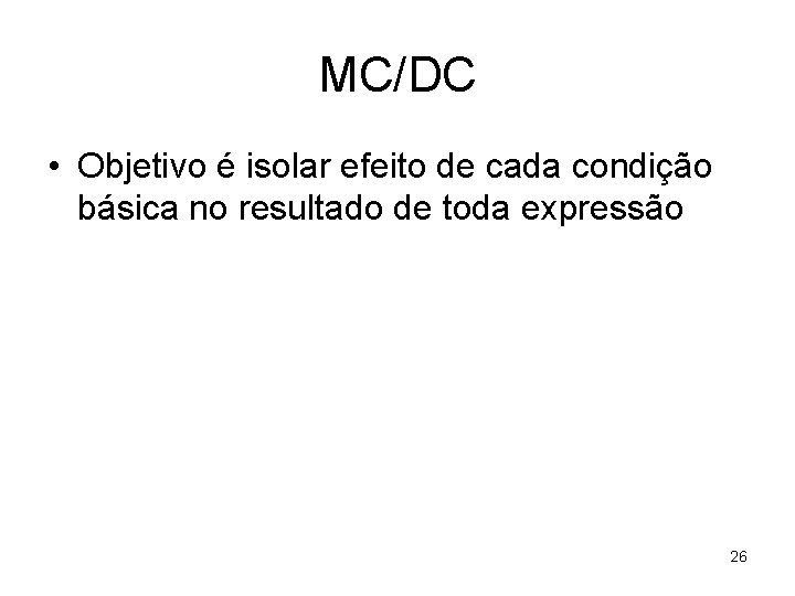 MC/DC • Objetivo é isolar efeito de cada condição básica no resultado de toda