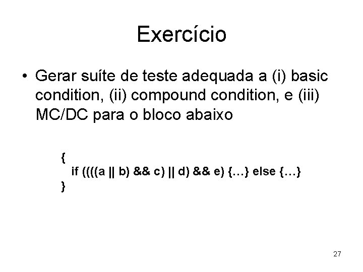 Exercício • Gerar suíte de teste adequada a (i) basic condition, (ii) compound condition,