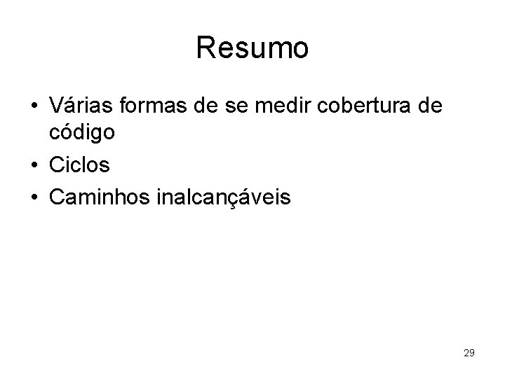 Resumo • Várias formas de se medir cobertura de código • Ciclos • Caminhos