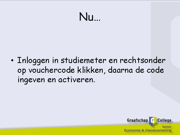 Nu… • Inloggen in studiemeter en rechtsonder op vouchercode klikken, daarna de code ingeven