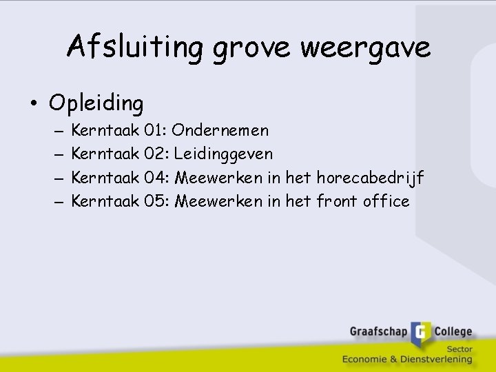 Afsluiting grove weergave • Opleiding – – Kerntaak 01: Ondernemen Kerntaak 02: Leidinggeven Kerntaak