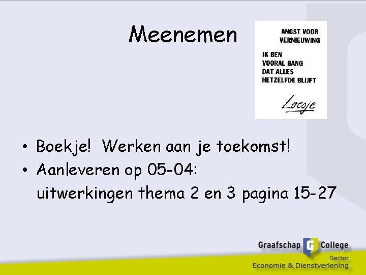 Meenemen • Boekje! Werken aan je toekomst! • Aanleveren op 05 -04: uitwerkingen thema