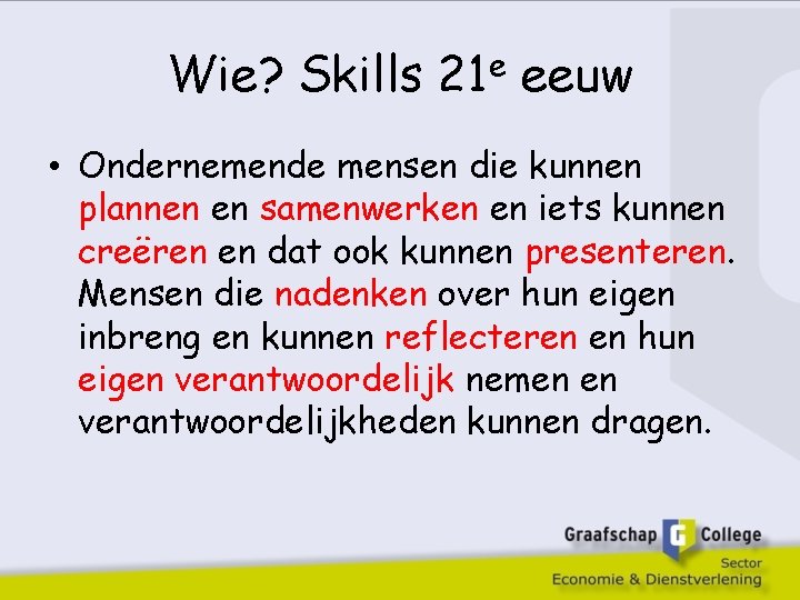 Wie? Skills 21 e eeuw • Ondernemende mensen die kunnen plannen en samenwerken en