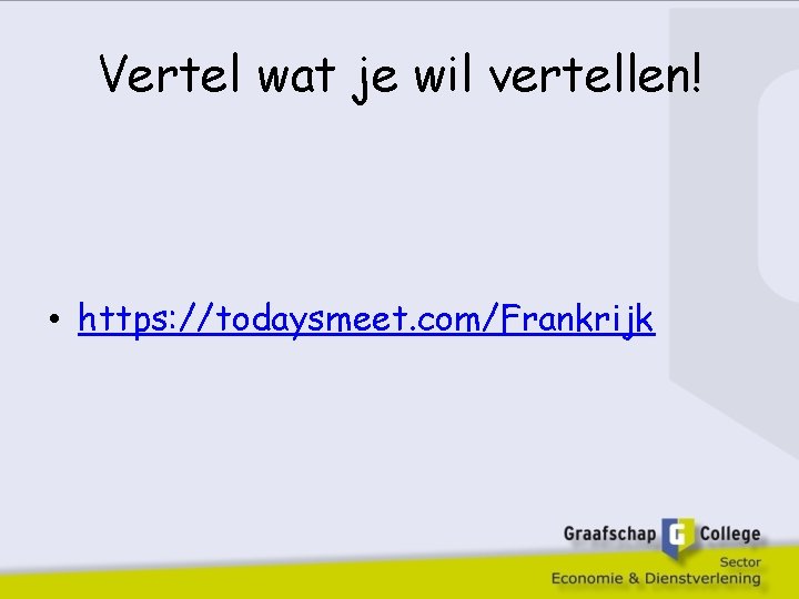 Vertel wat je wil vertellen! • https: //todaysmeet. com/Frankrijk 