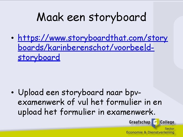 Maak een storyboard • https: //www. storyboardthat. com/story boards/karinberenschot/voorbeeldstoryboard • Upload een storyboard naar