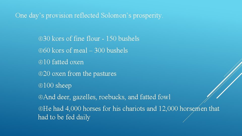 One day’s provision reflected Solomon’s prosperity. 30 kors of fine flour - 150 bushels