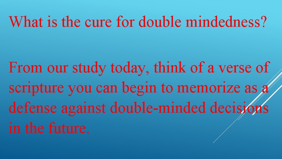 What is the cure for double mindedness? From our study today, think of a