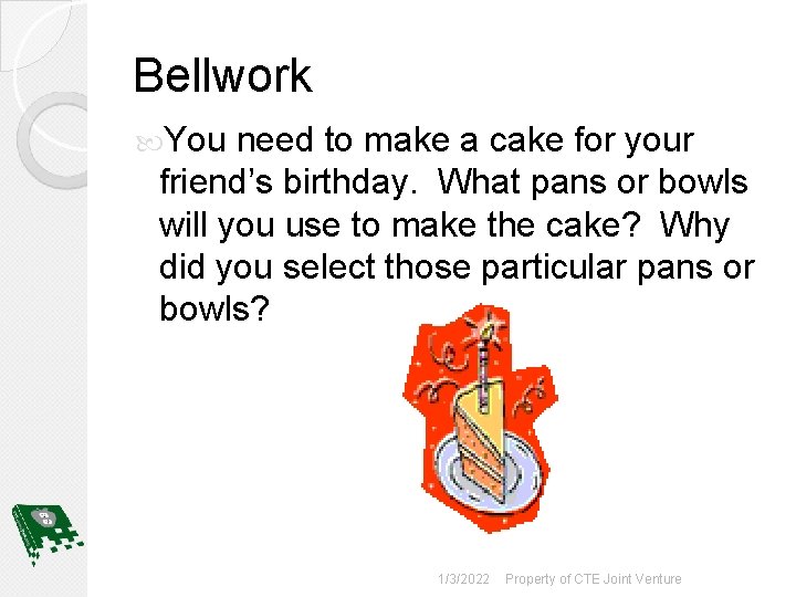 Bellwork You need to make a cake for your friend’s birthday. What pans or