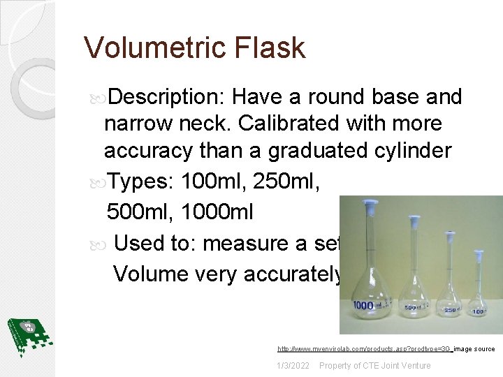 Volumetric Flask Description: Have a round base and narrow neck. Calibrated with more accuracy