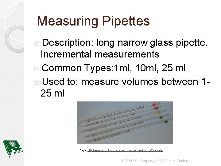 Measuring Pipettes Description: long narrow glass pipette. Incremental measurements Common Types: 1 ml, 10