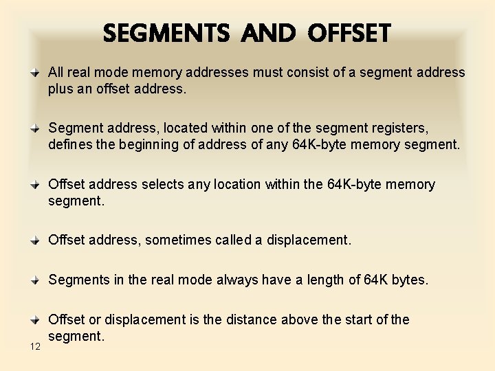 SEGMENTS AND OFFSET All real mode memory addresses must consist of a segment address