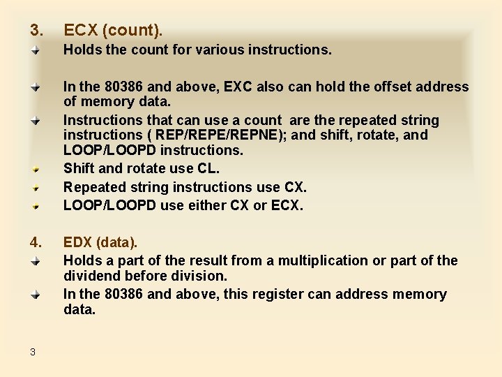 3. ECX (count). Holds the count for various instructions. In the 80386 and above,